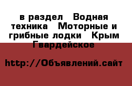  в раздел : Водная техника » Моторные и грибные лодки . Крым,Гвардейское